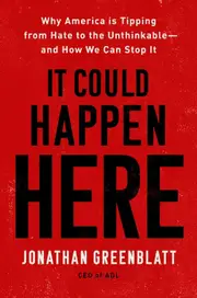 It Could Happen Here: Why America Is Tipping From Hate To The Unthinkable - And How We Can Stop It - Jonathan Greenblatt