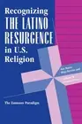 Recognizing The Latino Resurgence In U.s. Religion: The Emmaus Paradigm by Ana M