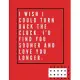 I wish I could turn back the clock. I’’d find you sooner and love you longer.: -Notebook, Journal Composition Book 110 Lined Pages Love Quotes Notebook