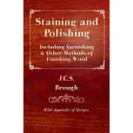 STAINING AND POLISHING - INCLUDING VARNISHING & OTHER METHODS OF FINISHING WOOD, WITH APPENDIX OF RECIPES