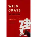 WILD GRASS: THREE PORTRAITS OF CHANGE IN MODERN CHINA