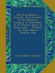 The Rival Modes: A Comedy. As It Is Acted by His Majesty's Company of Comedians, at the Theatre-Royal in Drury-Lane. ... Written by James Moore Smythe, Esq