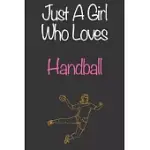 JUST A GIRL WHO LOVES HANDBALL: GIFT NOTEBOOK FOR HANDBALL LOVERS, GREAT GIFT FOR A GIRL WHO LIKES BALL SPORTS, CHRISTMAS GIFT BOOK FOR HANDBALL PLAYE