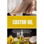 CASTOR OIL: A BEGINNER’S QUICK START GUIDE ON ITS USE CASES, INCLUDING HAIR GROWTH AND HAIR LOSS PREVENTION, WITH SAMPLE DIY RECIP