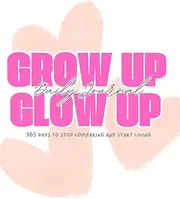 GROW UP GLOW UP Daily Journal 365 Days to Stop Comparing and Start Living Women Millennials Gen Z Guided Writing Hobby Motivation Self-Worth Growth Own Your Journey Confident Self-Love