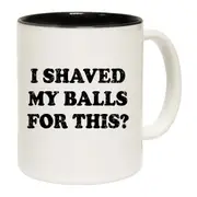 I Shaved My Balls For This Mug Cup