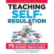 Teaching Self-Regulation: Seventy-Five Instructional Activities to Foster Independent, Proactive Students, Grades 6-12