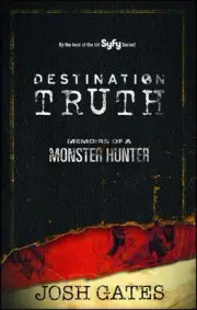 Destination Truth: Memoirs of a Monster Hunter by Josh Gates (English) Paperback