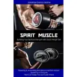 SPIRIT MUSCLE - BUILDING YOUR SPIRITUAL STRENGTH WITH GOD’’S WEIGHT SET: EXPOSING & ANSWERING THE MISCONCEPTIONS ABOUT SPEAKING IN TONGUES THAT CAN KEE
