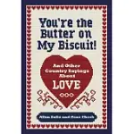 YOU’RE THE BUTTER ON MY BISCUIT: AND OTHER COUNTRY SAYIN’S ’BOUT LOVE, MARRIAGE, AND HEARTACHE