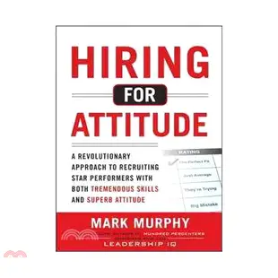 Hiring For Attitude ─ A Revolutionary Approach To Recruiting Star Performers With Both Tremendous Sk/Mark Murphy【三民網路書店】