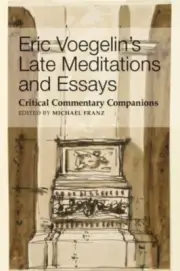 Eric Voegelins Late Meditations and Essays Critical Commentary Companions by M