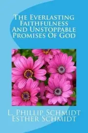The Everlasting Faithfulness and Unstoppable Promises of God by L. Phillip Schmi