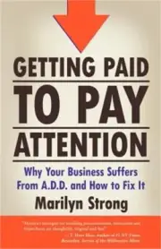 Getting Paid to Pay Attention: Why Your Business Suffers from A.D.D. and How to
