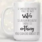 Sister Mug I Smile Because You're My Sister I Laugh Because There Is Nothing You