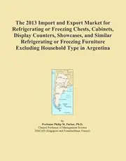 The 2013 Import and Export Market for Refrigerating or Freezing Chests, Cabinets, Display Counters, Showcases, and Similar Refrigerating or Freezing Furniture Excluding Household Type in Argentina