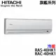 【HITACHI日立】5-7坪 旗艦系列 變頻冷熱分離式冷氣 (RAS-40HK1+RAC-40HK1)