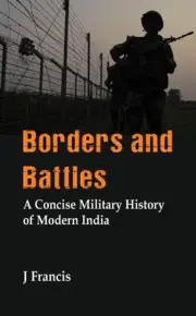 Borders and Battles: A Concise Military History of Modern India by J. Francis (E