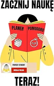 Zacznij naukę Teraz!: Technika pomodoro dla uczniów szkół podstawowych, technikum, liceum i studentów