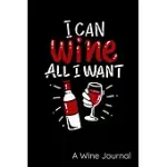 I CAN WINE ALL I WANT A WINE JOURNAL: WINE REVIEW DIARY AND NOTEBOOK FOR WINE TASTING