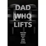 DAD WHO LIFTS: NOTEBOOK FOR MEN SERIOUS ABOUT SCULPTING THE DAD BOD