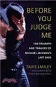 Before You Judge Me ─ The Triumph and Tragedy of Michael Jackson's Last Days