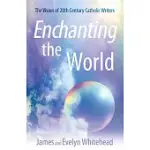 ENCHANTING THE WORLD: THE VISION OF 20TH CENTURY CATHOLIC AUTHORS