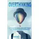 Overthinking: How to Declutter Your Mind, Remove Anxiety and Daily Stress, and Improve Your Social and Working Life