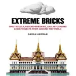 EXTREME BRICKS: SPECTACULAR, RECORD-BREAKING, AND ASTOUNDING LEGO PROJECTS FROM AROUND THE WORLD