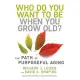 Who Do You Want to Be When You Grow Old?: The Path of Purposeful Aging