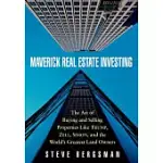 MAVERICK REAL ESTATE INVESTING: THE ART OF BUYING AND SELLING PROPERTIES LIKE TRUMP, ZELL, SIMON, AND THE WORLD’S GREATEST LAND