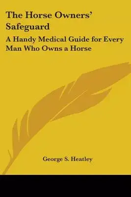 The Horse Owners’ Safeguard: A Handy Medical Guide for Every Man Who Owns a Horse