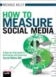How to Measure Social Media ─ A Step-by-Step Guide to Developing and Assessing Social Media ROI