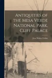 Antiquities of the Mesa Verde National Park, Cliff Palace by Jesse Walter Fewkes
