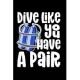 Dive Like You have A Pair: Composition Logbook and Lined Notebook Funny Gag Gift For Scuba Divers and Instructors