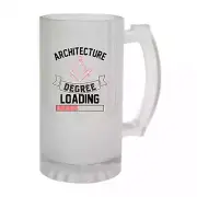 Architecture Degree Loading - Novelty Gift Gifts Funny Frosted Glass Beer Stein