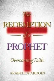 The Redemption Of A Prophet: Overcoming Faith by Arabella Ardoin Paperback Book