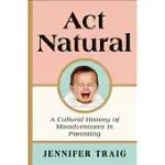 ACT NATURAL: A CULTURAL HISTORY OF MISADVENTURES IN PARENTING