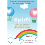 UPLIFT - BOOK 1: A COLLECTION OF INSPIRATIONAL STORIES, POEMS, MOTIVATIONAL QUOTES, AND ART TO INSPIRE AND UPLIFT.