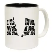 Dig You Dig We Dig He Digs Mug Cup