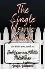 The Single Mom's Guide: The Tools You Need to Build Your Own White Picket Fence