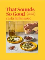Carla Lalli Music - That Sounds So Good 100 Real-Life Recipes for Ev - H245z