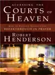 Accessing the Courts of Heaven ― Positioning Yourself for Breakthrough and Answered Prayers