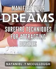 Manifest Your Dreams: Surefire Techniques for Attracting Desires: Attract Your Desires: Proven Techniques to Manifest Your Dream Life on Amazon
