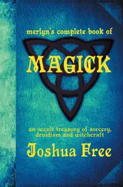 Merlyns Complete Book of Magick: An Occult Treasury of Sorcery, Druidism & Witchcraft - Joshua Free