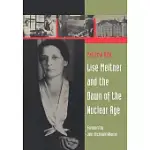 LISE MEITNER AND THE DAWN OF THE NUCLEAR AGE