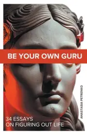 Be Your Own Guru: 34 Essays on Figuring Out Life by Anastasia Petrenko Paperback