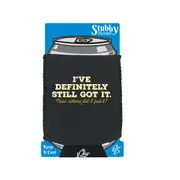 Ive Definitely Still Got It - Funny Novelty Stubby Holder With Base