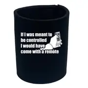 If Was Meant To Be Controlled Come With A Remote - Funny Novelty Stubby Holder
