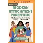 MODERN ATTACHMENT PARENTING: THE COMPREHENSIVE GUIDE TO RAISING A SECURE CHILD